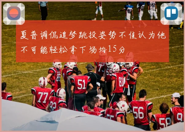 夏普调侃追梦跳投姿势不佳认为他不可能轻松拿下场均15分